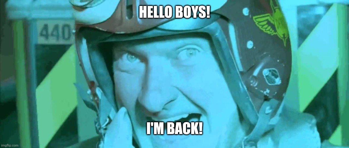 from youth retreat | HELLO BOYS! I'M BACK! | image tagged in hello boys i'm back | made w/ Imgflip meme maker