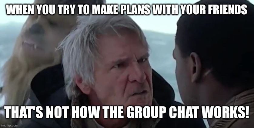 Made with Ai | WHEN YOU TRY TO MAKE PLANS WITH YOUR FRIENDS; THAT'S NOT HOW THE GROUP CHAT WORKS! | image tagged in that's not how the force works | made w/ Imgflip meme maker