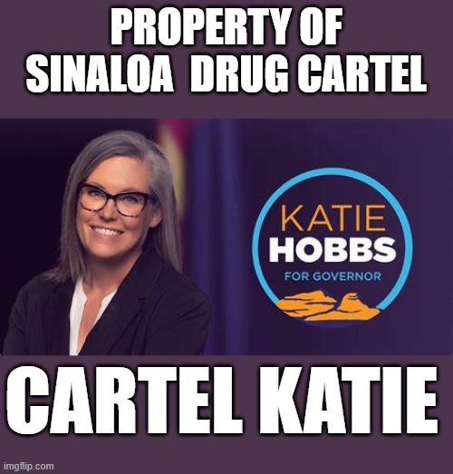 Follow the money | PROPERTY OF SINALOA  DRUG CARTEL; CARTEL KATIE | image tagged in democrats | made w/ Imgflip meme maker