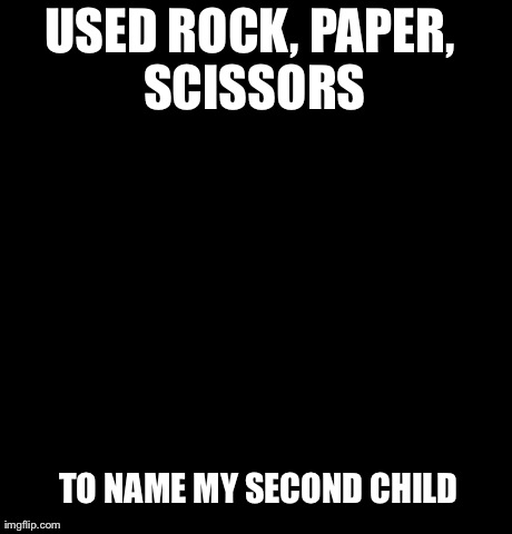 Confession Bear Meme | USED ROCK, PAPER, SCISSORS TO NAME MY SECOND CHILD | image tagged in memes,confession bear,AdviceAnimals | made w/ Imgflip meme maker