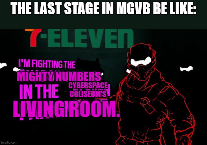 It's a Boss Gauntlet, Mega Man style. | THE LAST STAGE IN MGVB BE LIKE:; MIGHTY NUMBERS; CYBERSPACE COLISEUM'S; LIVING ROOM. | image tagged in i'm fighting the shadow people in the 7-11 parking lot,mightygunvolt | made w/ Imgflip meme maker