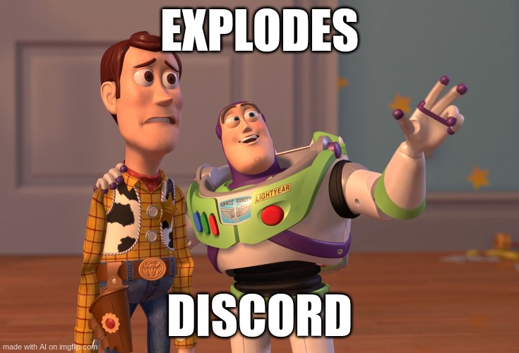 huh? | EXPLODES; DISCORD | image tagged in memes,x x everywhere | made w/ Imgflip meme maker