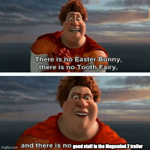 TIGHTEN MEGAMIND "THERE IS NO EASTER BUNNY" | good stuff in the Megamind 2 trailer | image tagged in tighten megamind there is no easter bunny,megamind,megamind 2 | made w/ Imgflip meme maker