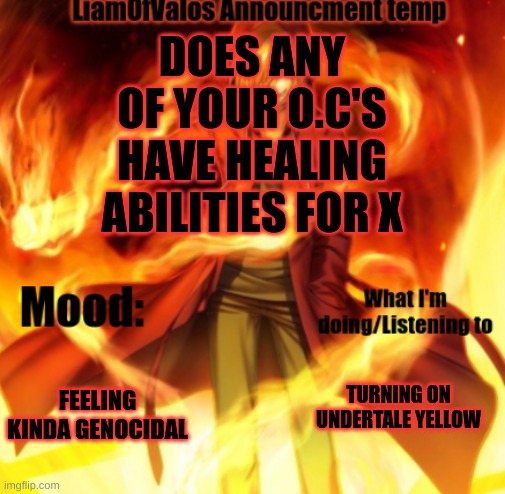 DOES ANY OF YOUR O.C'S HAVE HEALING ABILITIES FOR X; FEELING KINDA GENOCIDAL; TURNING ON UNDERTALE YELLOW | image tagged in liamofvalos announcement temp | made w/ Imgflip meme maker