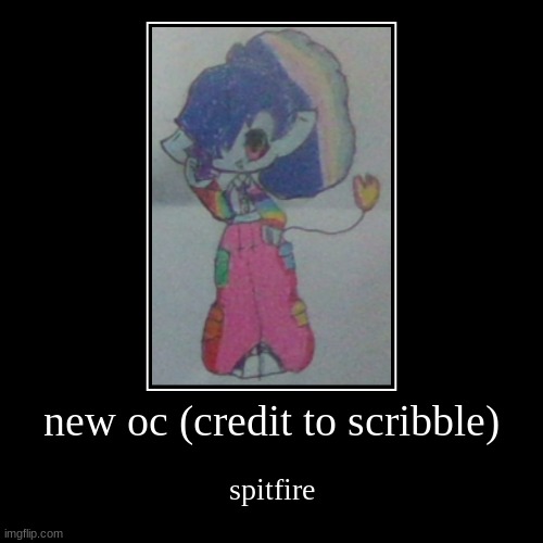 new oc (credit to scribble) | spitfire | image tagged in funny,demotivationals | made w/ Imgflip demotivational maker
