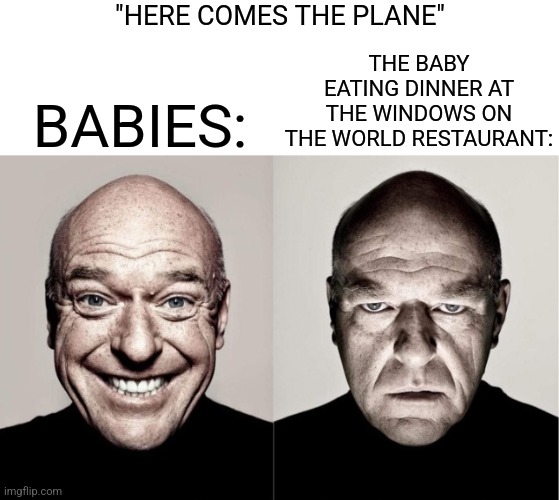 Hank | "HERE COMES THE PLANE"; THE BABY EATING DINNER AT THE WINDOWS ON THE WORLD RESTAURANT:; BABIES: | image tagged in hank | made w/ Imgflip meme maker