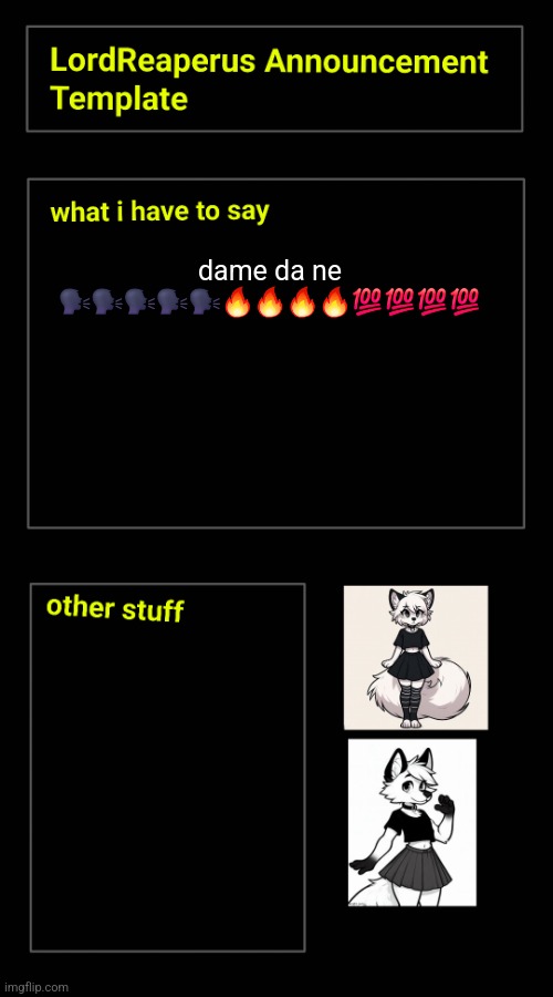 dame da ne 🗣🗣🗣🗣🗣🔥🔥🔥🔥💯💯💯💯 | image tagged in lordreaperus announcement template | made w/ Imgflip meme maker