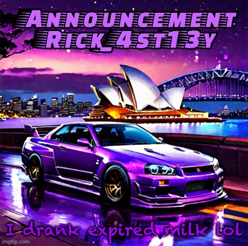 Rick_4st13y announcement template | I drank expired milk lol | image tagged in rick_4st13y announcement template | made w/ Imgflip meme maker
