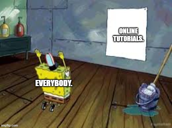 online tutorials meme | ONLINE TUTORIALS. EVERYBODY. | image tagged in praying spongebob | made w/ Imgflip meme maker