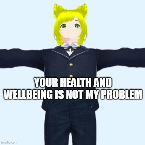 YOUR HEALTH AND WELLBEING IS NOT MY PROBLEM | made w/ Imgflip meme maker