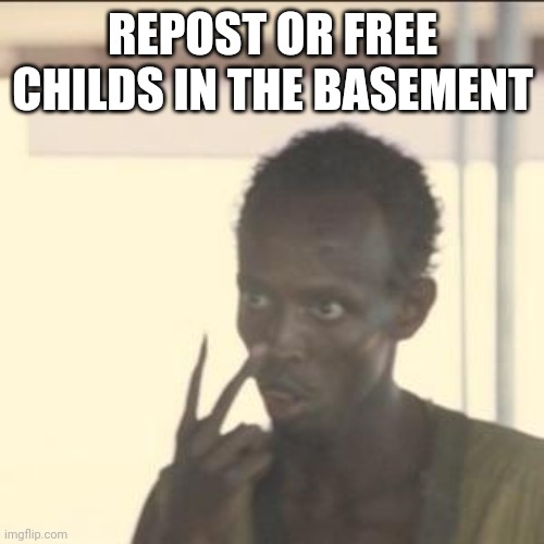 do it | REPOST OR FREE CHILDS IN THE BASEMENT | image tagged in memes,look at me | made w/ Imgflip meme maker