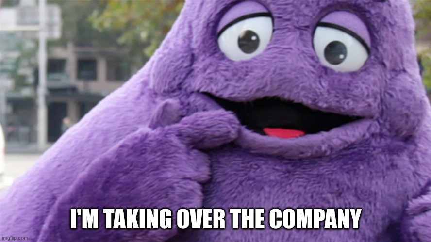 Grim Plan | I'M TAKING OVER THE COMPANY | image tagged in grimace | made w/ Imgflip meme maker