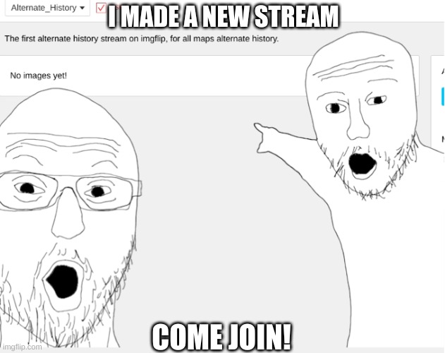 feeling desperate rn: | I MADE A NEW STREAM; COME JOIN! | image tagged in announcement,new stream | made w/ Imgflip meme maker