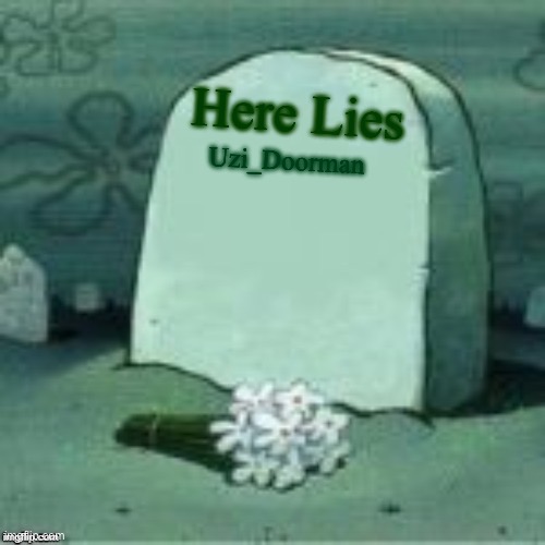 Here Lies X | Uzi_Doorman Here Lies | image tagged in here lies x | made w/ Imgflip meme maker