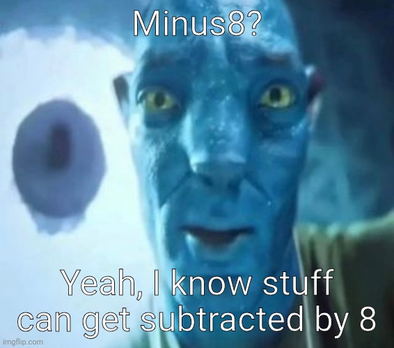 Do not | Minus8? Yeah, I know stuff can get subtracted by 8 | image tagged in avatar guy | made w/ Imgflip meme maker