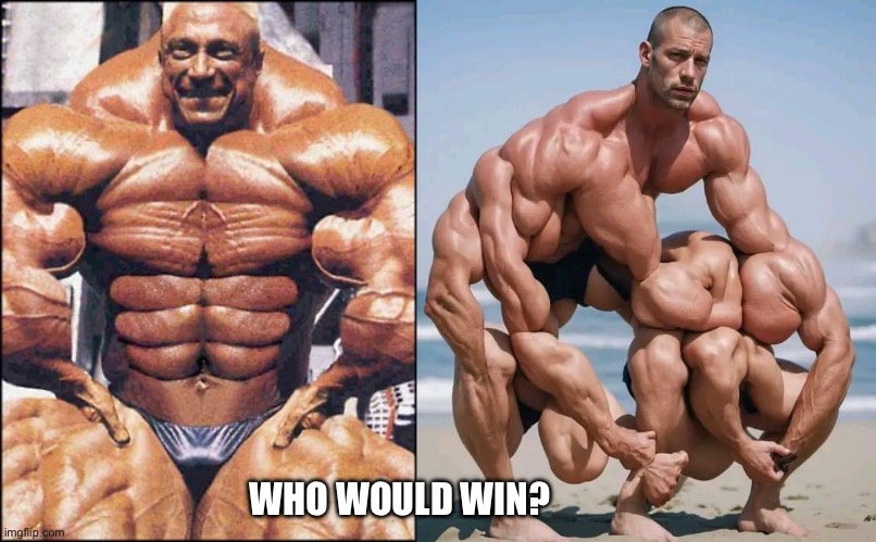 Vote | WHO WOULD WIN? | image tagged in roids,steroids,muscles,muscle,bodybuilding,bodybuilder | made w/ Imgflip meme maker