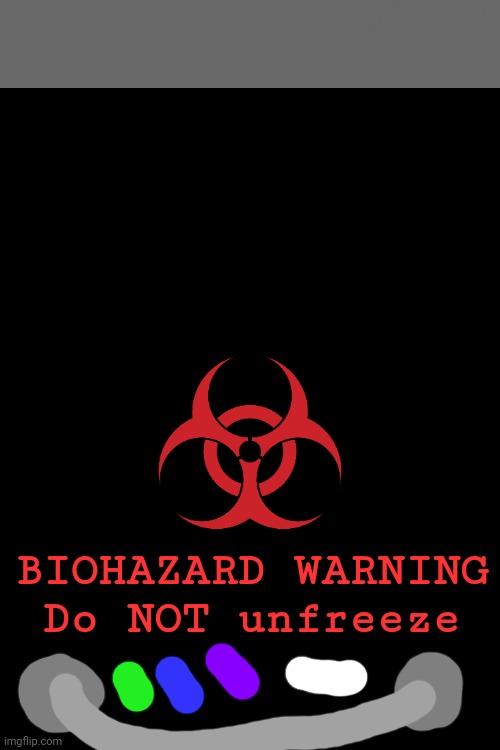 Teaser for a little something I'm working on... | BIOHAZARD WARNING
Do NOT unfreeze | made w/ Imgflip meme maker