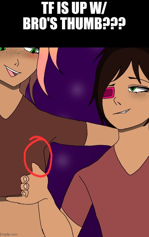 TF IS UP W/ BRO'S THUMB??? | made w/ Imgflip meme maker