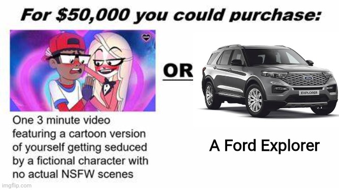 Definitely, The SUV is worth more than a seducing cartoon | A Ford Explorer | image tagged in for 50 000 you could purchase,memes,ford,car,suv | made w/ Imgflip meme maker