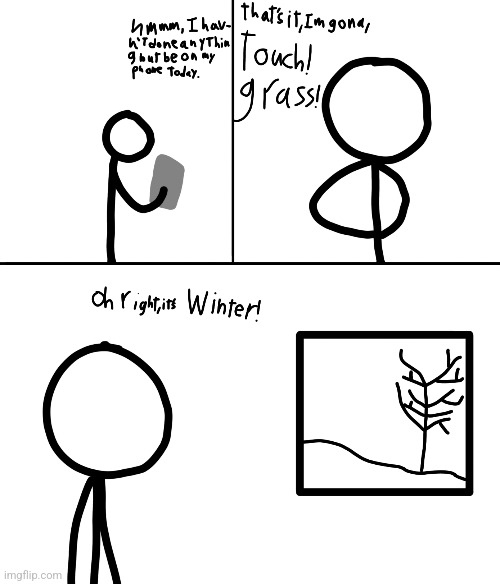 Damn... | image tagged in winter,touch grass,stickman | made w/ Imgflip meme maker