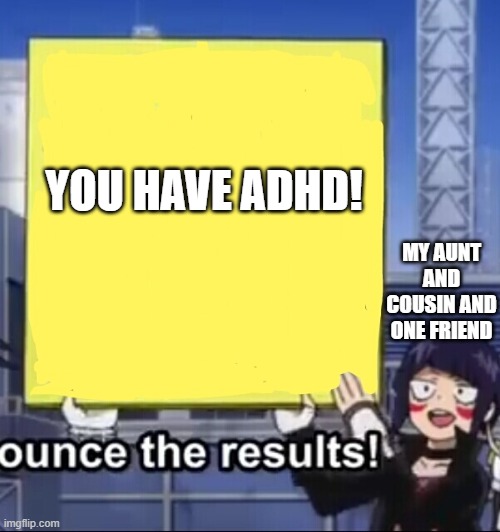 Jiro Holding A Sign | YOU HAVE ADHD! MY AUNT AND COUSIN AND ONE FRIEND | image tagged in jiro holding a sign | made w/ Imgflip meme maker