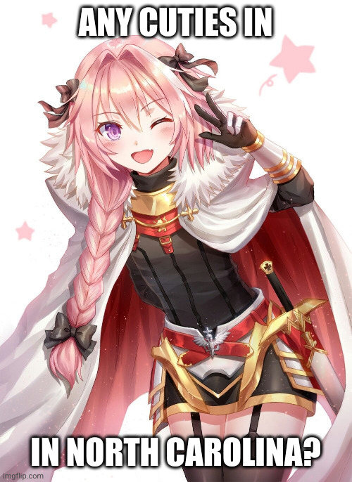 Astolfo | ANY CUTIES IN; IN NORTH CAROLINA? | image tagged in astolfo | made w/ Imgflip meme maker