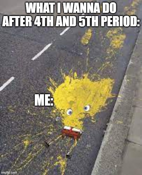 in school be like | WHAT I WANNA DO AFTER 4TH AND 5TH PERIOD:; ME: | image tagged in i believe i can fly | made w/ Imgflip meme maker