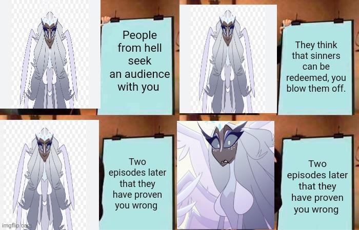 Sara's realization | People from hell seek an audience with you; They think that sinners can be redeemed, you blow them off. Two episodes later that they have proven you wrong; Two episodes later that they have proven you wrong | image tagged in memes,gru's plan,hazbin hotel | made w/ Imgflip meme maker