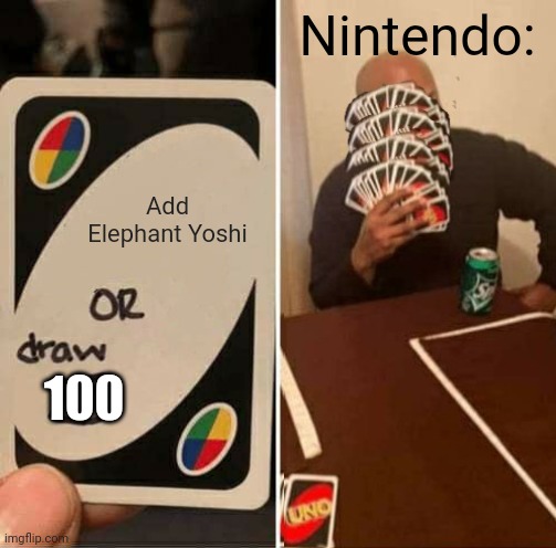 Nintendo be stubborn | Nintendo:; Add Elephant Yoshi; 100 | image tagged in memes,uno draw 25 cards,yoshi,nintendo,draw 100 | made w/ Imgflip meme maker