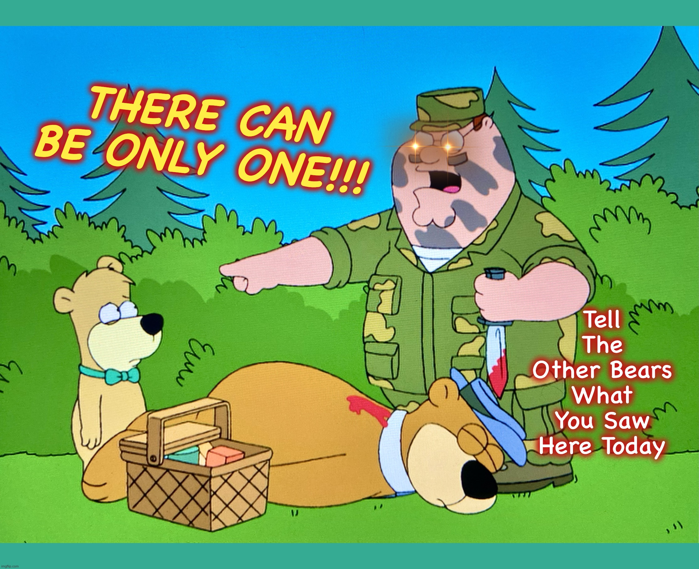 Dumblander | THERE CAN BE ONLY ONE!!! Tell The Other Bears What You Saw Here Today | image tagged in gi peter,highlander,family guy,memes,bears,yogi bear | made w/ Imgflip meme maker
