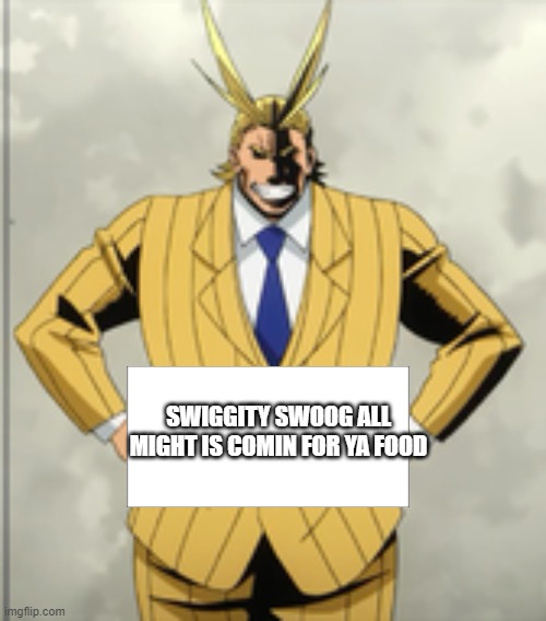 hide ya food b!tch | SWIGGITY SWOOG ALL MIGHT IS COMIN FOR YA FOOD | image tagged in all might announcment | made w/ Imgflip meme maker