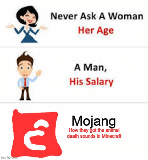 Don't laugh at my drawing | Mojang; How they got the animal death sounds in Minecraft | image tagged in never ask a woman her age | made w/ Imgflip meme maker