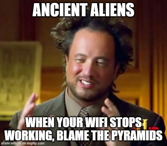 Ancient Aliens | ANCIENT ALIENS; WHEN YOUR WIFI STOPS WORKING, BLAME THE PYRAMIDS | image tagged in memes,ancient aliens | made w/ Imgflip meme maker