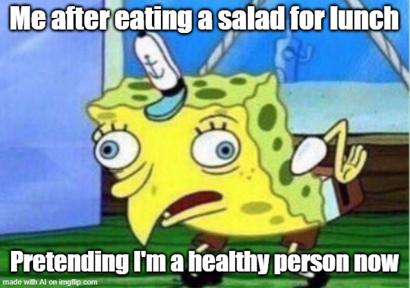 Mocking Spongebob Meme | Me after eating a salad for lunch; Pretending I'm a healthy person now | image tagged in memes,mocking spongebob | made w/ Imgflip meme maker