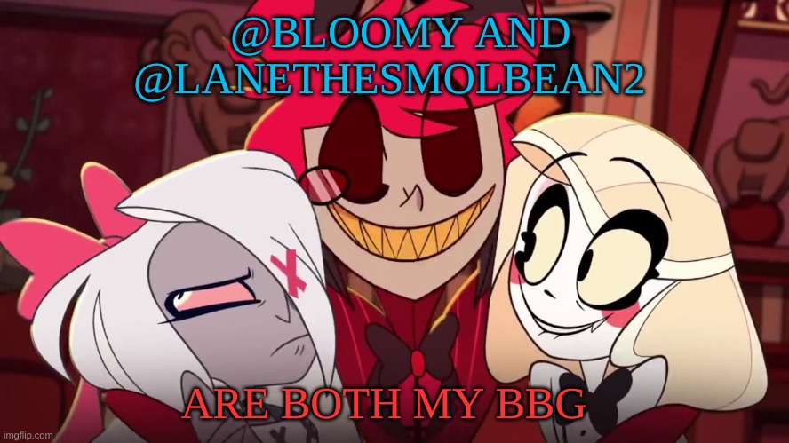 /j | @BLOOMY AND @LANETHESMOLBEAN2; ARE BOTH MY BBG | image tagged in j | made w/ Imgflip meme maker