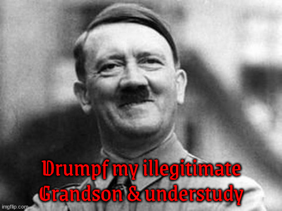 Hitler's grandson Donald J Drumpf | Drumpf my illegitimate Grandson & understudy | image tagged in adolf hitler,donald j drumpf,hitler's grandson,maga maniac,fascists,understudy | made w/ Imgflip meme maker