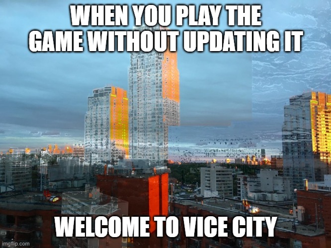 Glitch in vice city | WHEN YOU PLAY THE GAME WITHOUT UPDATING IT; WELCOME TO VICE CITY | image tagged in glitch,video games,gta | made w/ Imgflip meme maker