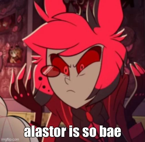 so is angel dust n husk- and vox- | alastor is so bae | made w/ Imgflip meme maker
