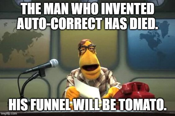 Muppet News Flash | THE MAN WHO INVENTED AUTO-CORRECT HAS DIED. HIS FUNNEL WILL BE TOMATO. | image tagged in muppet news flash,autocorrect,computers,bad jokes | made w/ Imgflip meme maker