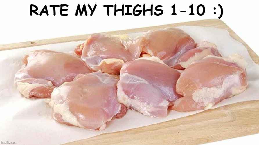 RATE MY THIGHS 1-10 :) | made w/ Imgflip meme maker