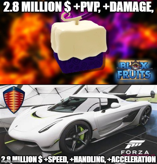 2.8 million $ in games | 2.8 MILLION $ +PVP, +DAMAGE, 2.8 MILLION $ +SPEED, +HANDLING, +ACCELERATION | image tagged in fh5,forza,blox fruits | made w/ Imgflip meme maker