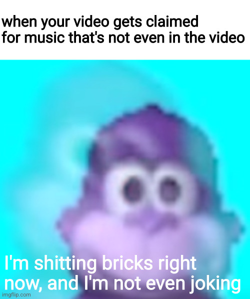 is YouTube ever going to give me a break!? | when your video gets claimed for music that's not even in the video; I'm shitting bricks right now, and I'm not even joking | image tagged in bonzi buddy internal screaming | made w/ Imgflip meme maker