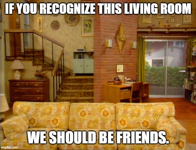 Married With Children | IF YOU RECOGNIZE THIS LIVING ROOM; WE SHOULD BE FRIENDS. | image tagged in married with children,al bundy | made w/ Imgflip meme maker