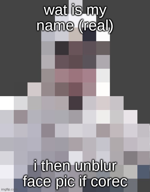this si my face | wat is my name (real); i then unblur face pic if corec | image tagged in riplos public service anouncment | made w/ Imgflip meme maker