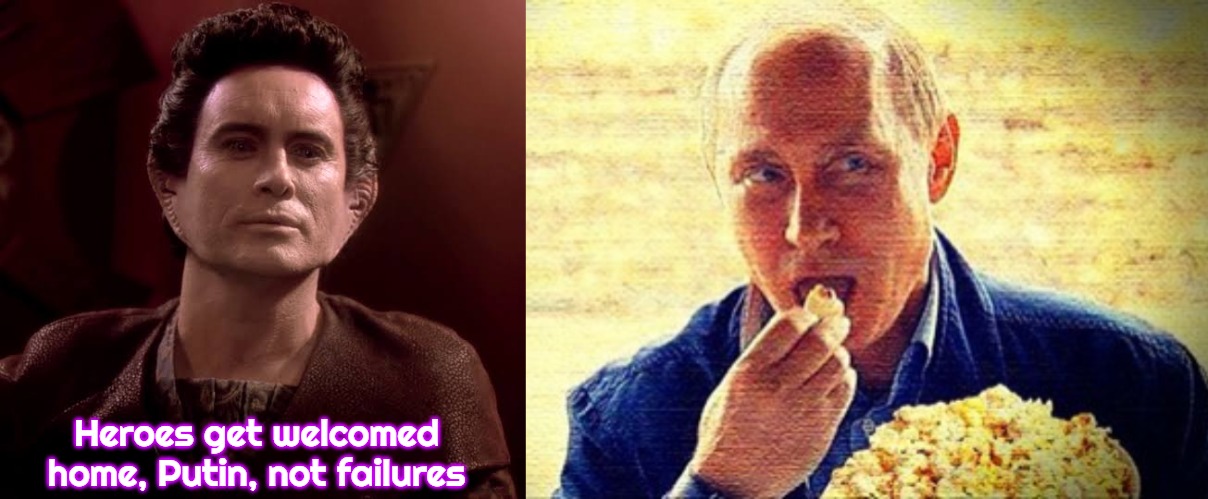 Heroes get welcomed home, Putin, not failures | image tagged in weyoun,putin eating popcorn,slavic | made w/ Imgflip meme maker