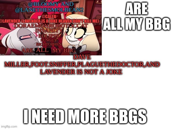 BBGs STILL COLLECTING | I NEED MORE BBGS | image tagged in m | made w/ Imgflip meme maker