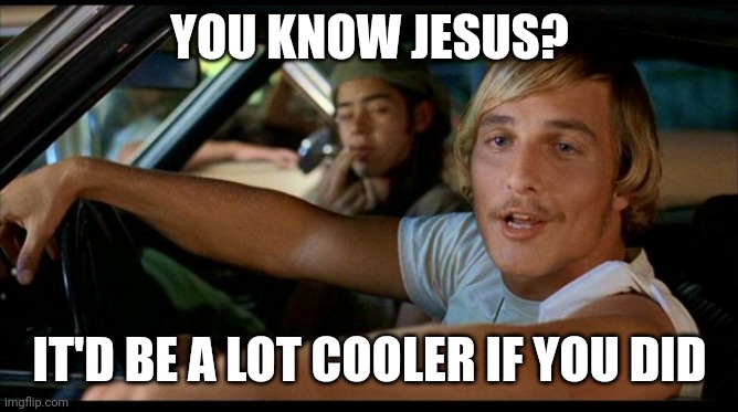It'd be a lot cooler... | YOU KNOW JESUS? IT'D BE A LOT COOLER IF YOU DID | image tagged in it'd be a lot cooler,jesus,stoner | made w/ Imgflip meme maker