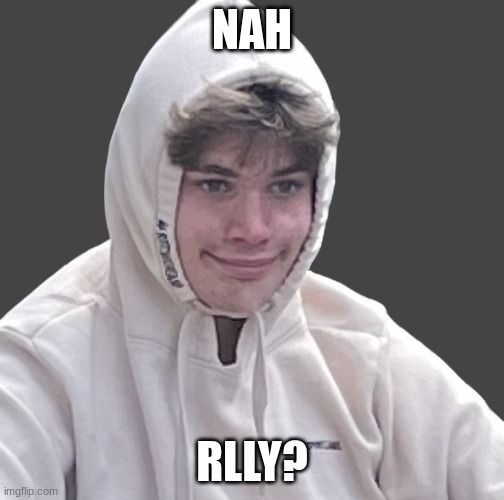 NAH RLLY? | image tagged in riplos tempate announcer | made w/ Imgflip meme maker