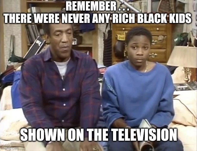 Theo Ear Piercing | REMEMBER . . .
THERE WERE NEVER ANY RICH BLACK KIDS SHOWN ON THE TELEVISION | image tagged in theo ear piercing | made w/ Imgflip meme maker