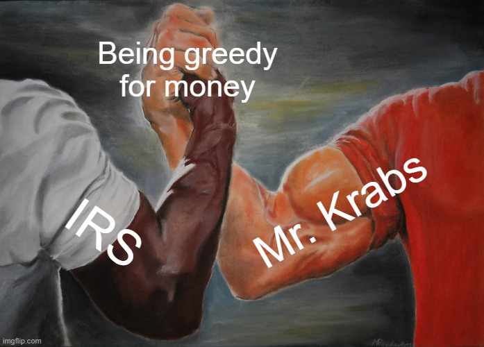 Epic Handshake Meme | Being greedy for money; Mr. Krabs; IRS | image tagged in memes,epic handshake,irs,mr krabs,spongebob squarepants,2024 | made w/ Imgflip meme maker
